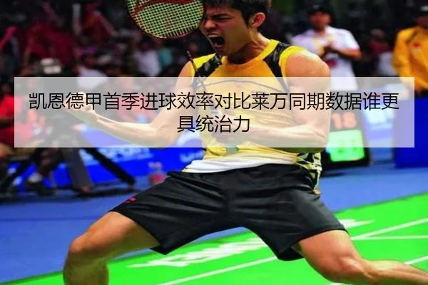 凯恩德甲首季进球效率对比莱万同期数据谁更具统治力 - okooo