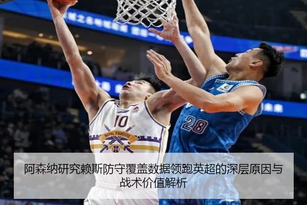 阿森纳研究赖斯防守覆盖数据领跑英超的深层原因与战术价值解析