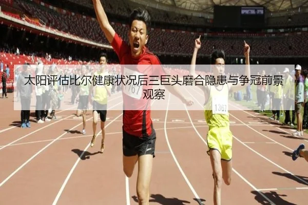 太阳评估比尔健康状况后三巨头磨合隐患与争冠前景观察 - okooo